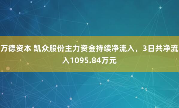 万德资本 凯众股份主力资金持续净流入，3日共净流入1095.84万元